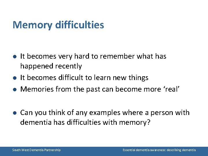 Memory difficulties l l It becomes very hard to remember what has happened recently