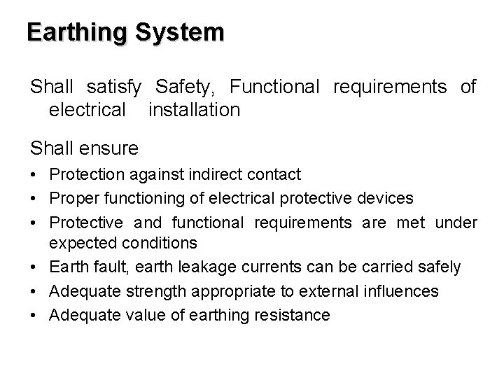 Earthing System Shall satisfy Safety, Functional requirements of electrical installation Shall ensure • Protection