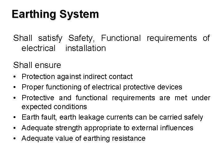 Earthing System Shall satisfy Safety, Functional requirements of electrical installation Shall ensure • Protection