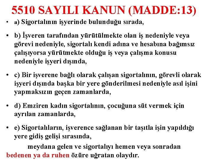 5510 SAYILI KANUN (MADDE: 13) • a) Sigortalının işyerinde bulunduğu sırada, • b) İşveren