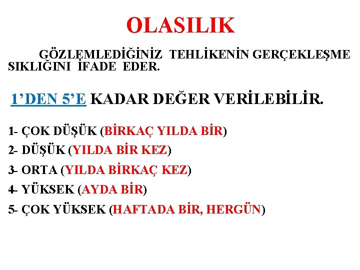 OLASILIK GÖZLEMLEDİĞİNİZ TEHLİKENİN GERÇEKLEŞME SIKLIĞINI İFADE EDER. 1’DEN 5’E KADAR DEĞER VERİLEBİLİR. 1 -
