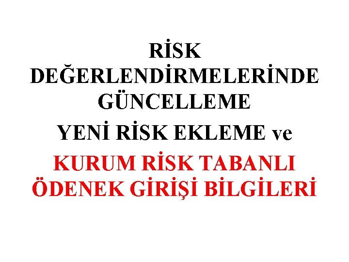 RİSK DEĞERLENDİRMELERİNDE GÜNCELLEME YENİ RİSK EKLEME ve KURUM RİSK TABANLI ÖDENEK GİRİŞİ BİLGİLERİ 