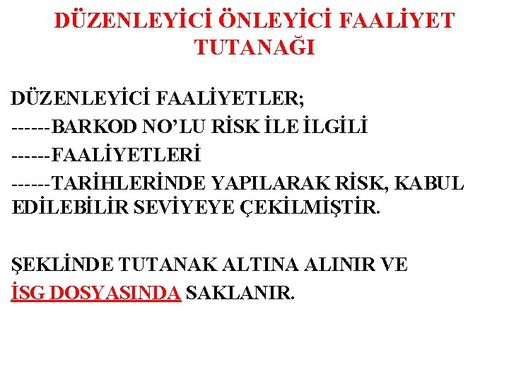 DÜZENLEYİCİ ÖNLEYİCİ FAALİYET TUTANAĞI DÜZENLEYİCİ FAALİYETLER; ------BARKOD NO’LU RİSK İLE İLGİLİ ------FAALİYETLERİ ------TARİHLERİNDE YAPILARAK