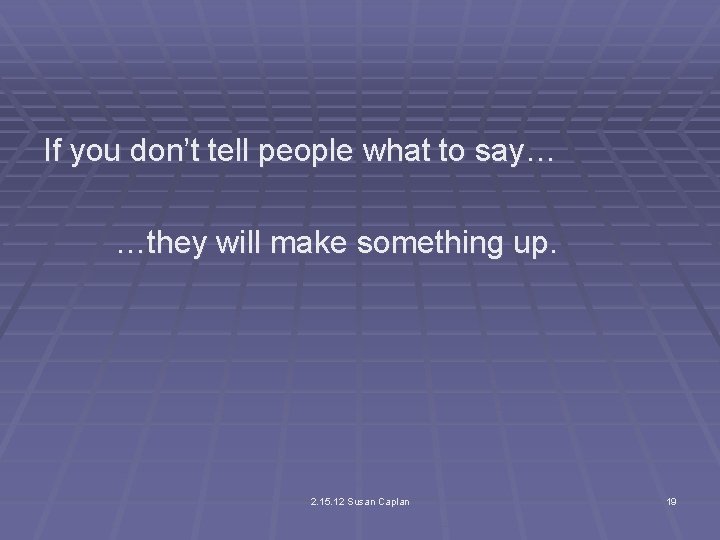 If you don’t tell people what to say… …they will make something up. 2.