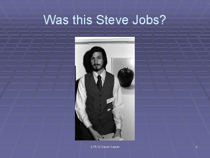 Was this Steve Jobs? 2. 15. 12 Susan Caplan 2 