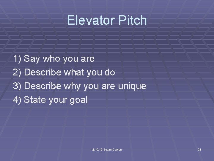 Elevator Pitch 1) Say who you are 2) Describe what you do 3) Describe