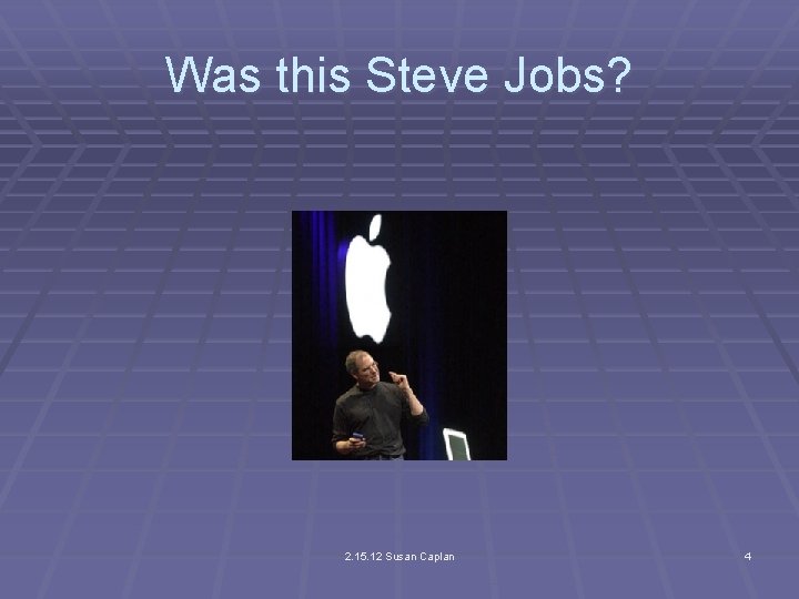 Was this Steve Jobs? 2. 15. 12 Susan Caplan 4 