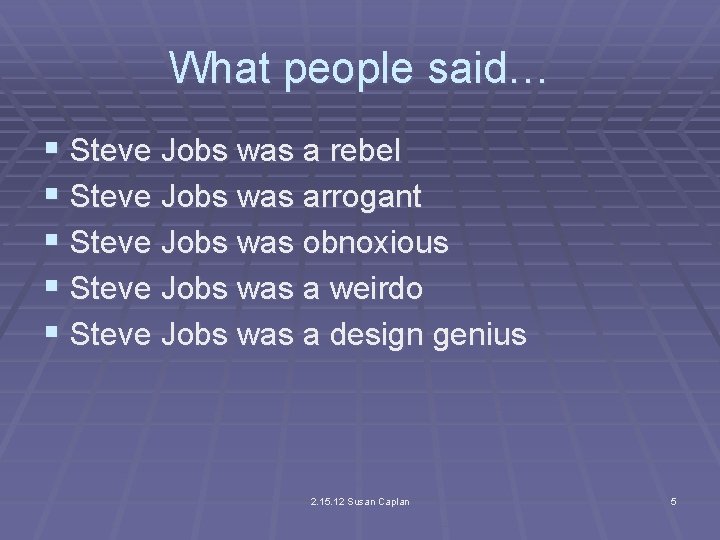 What people said… § Steve Jobs was a rebel § Steve Jobs was arrogant