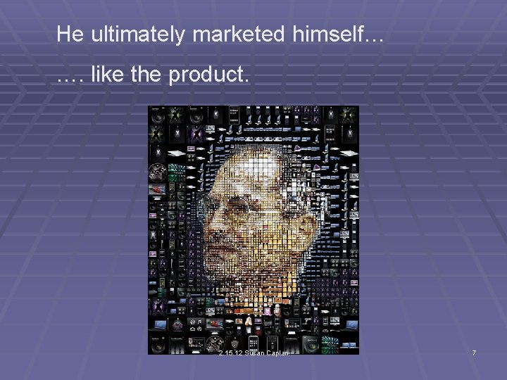 He ultimately marketed himself… …. like the product. 2. 15. 12 Susan Caplan 7