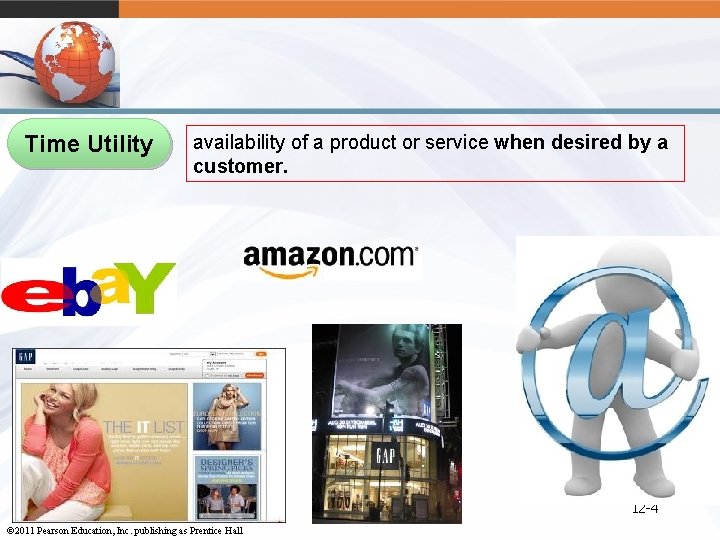 Time Utility availability of a product or service when desired by a customer. 12