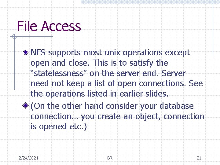 File Access NFS supports most unix operations except open and close. This is to