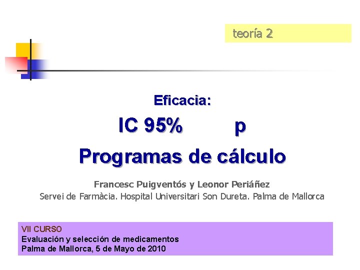 teoría 2 Eficacia: IC 95% p Programas de cálculo Francesc Puigventós y Leonor Periáñez