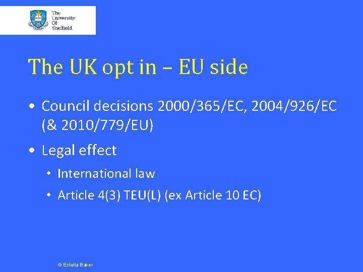 The UK opt in – EU side • Council decisions 2000/365/EC, 2004/926/EC (& 2010/779/EU)