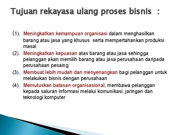 Tujuan rekayasa ulang proses bisnis : (1). Meningkatkan kemampuan organisasi dalam menghasilkan barang atau
