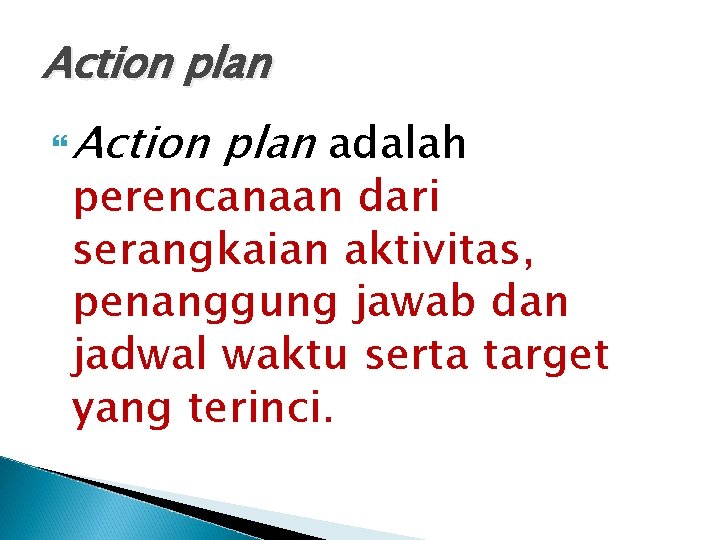 Action plan adalah perencanaan dari serangkaian aktivitas, penanggung jawab dan jadwal waktu serta target