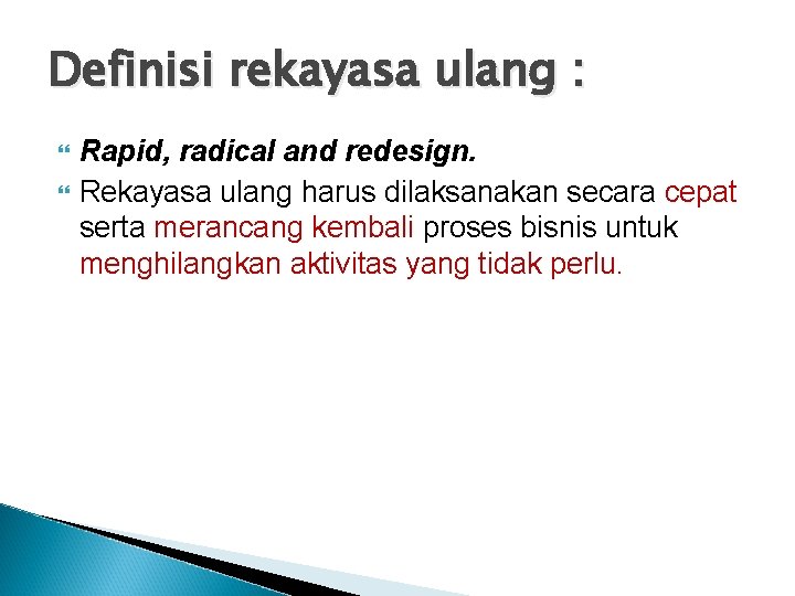 Definisi rekayasa ulang : Rapid, radical and redesign. Rekayasa ulang harus dilaksanakan secara cepat