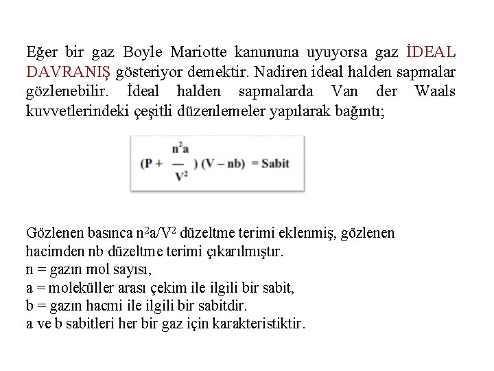 Eğer bir gaz Boyle Mariotte kanununa uyuyorsa gaz İDEAL DAVRANIŞ gösteriyor demektir. Nadiren ideal