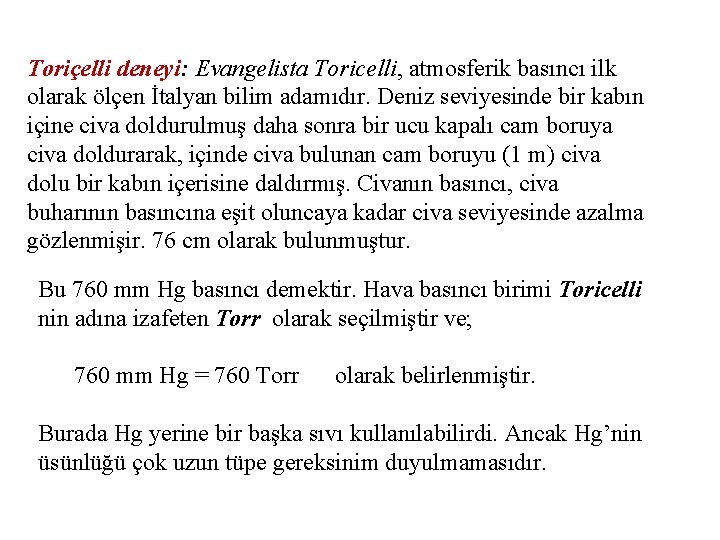 Toriçelli deneyi: Evangelista Toricelli, atmosferik basıncı ilk olarak ölçen İtalyan bilim adamıdır. Deniz seviyesinde