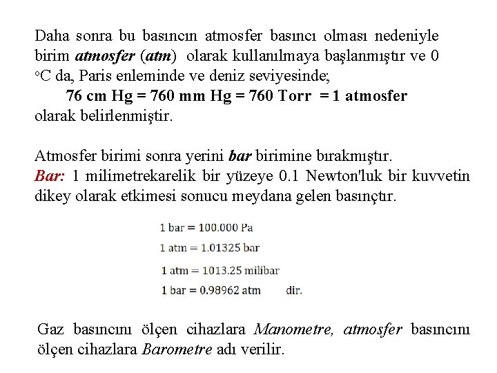 Daha sonra bu basıncın atmosfer basıncı olması nedeniyle birim atmosfer (atm) olarak kullanılmaya başlanmıştır