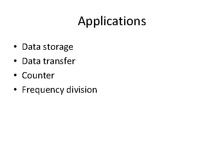 Applications • • Data storage Data transfer Counter Frequency division 