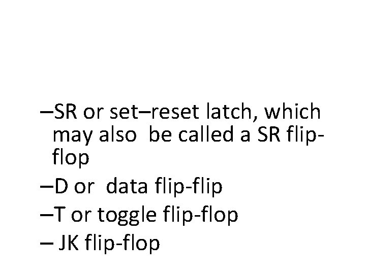 –SR or set–reset latch, which may also be called a SR flipflop –D or