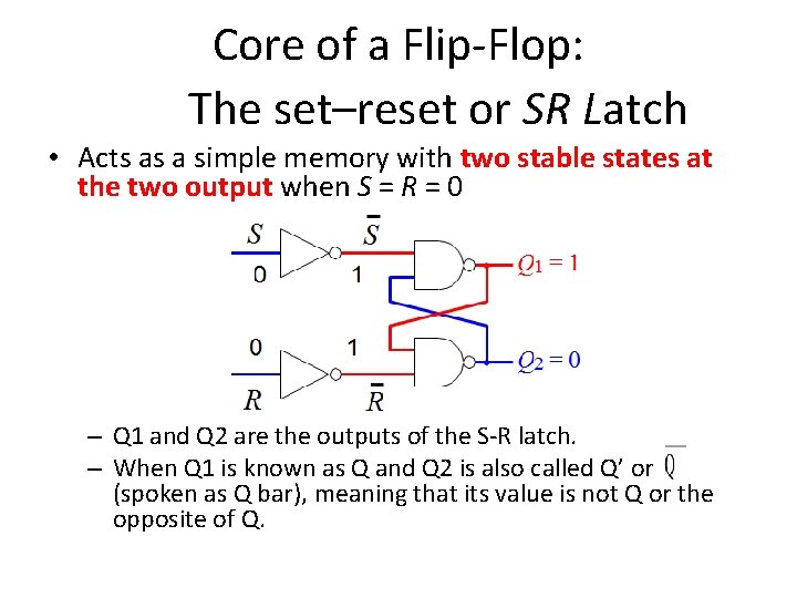 Core of a Flip-Flop: The set–reset or SR Latch • Acts as a simple