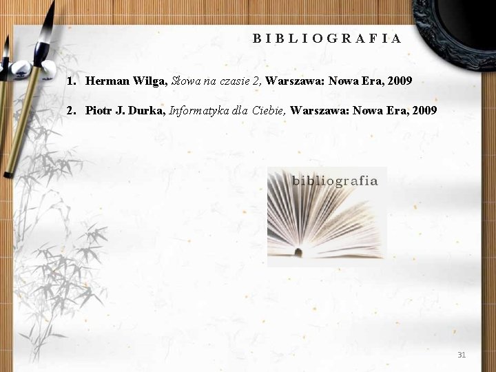 BIBLIOGRAFIA 1. Herman Wilga, Słowa na czasie 2, Warszawa: Nowa Era, 2009 2. Piotr