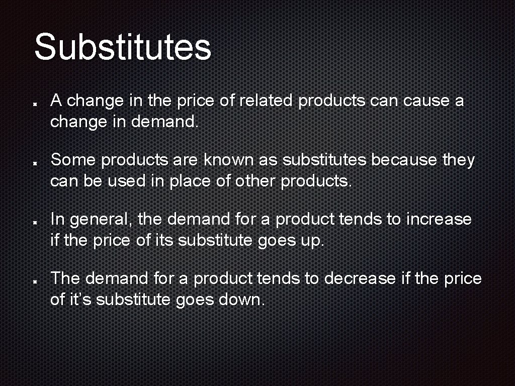 Substitutes A change in the price of related products can cause a change in