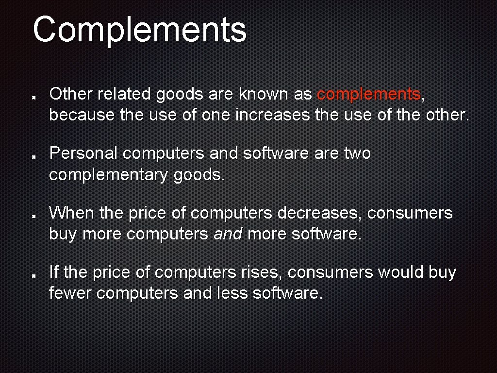 Complements Other related goods are known as complements, because the use of one increases