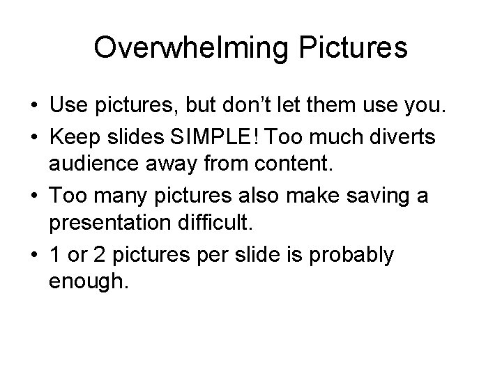 Overwhelming Pictures • Use pictures, but don’t let them use you. • Keep slides Overwhelming Pictures • Use pictures, but don’t let them use you. • Keep slides