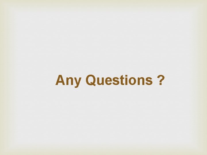  Any Questions ? 