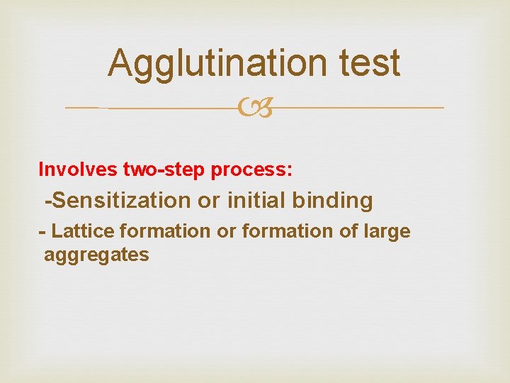 Agglutination test Involves two-step process: -Sensitization or initial binding - Lattice formation or formation