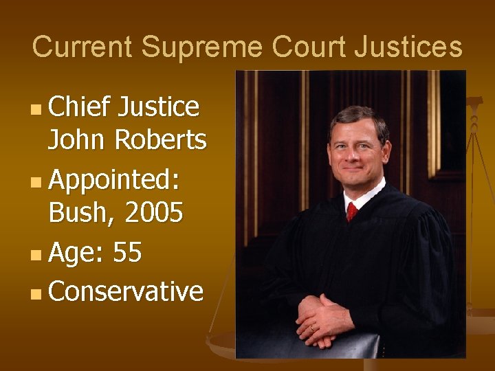 Current Supreme Court Justices n Chief Justice John Roberts n Appointed: Bush, 2005 n