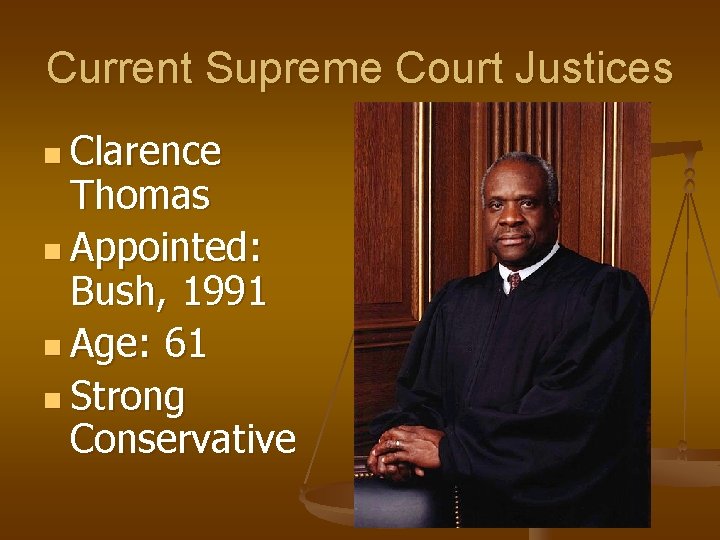 Current Supreme Court Justices n Clarence Thomas n Appointed: Bush, 1991 n Age: 61