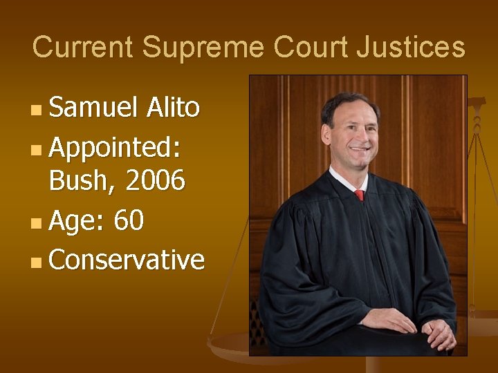 Current Supreme Court Justices n Samuel Alito n Appointed: Bush, 2006 n Age: 60
