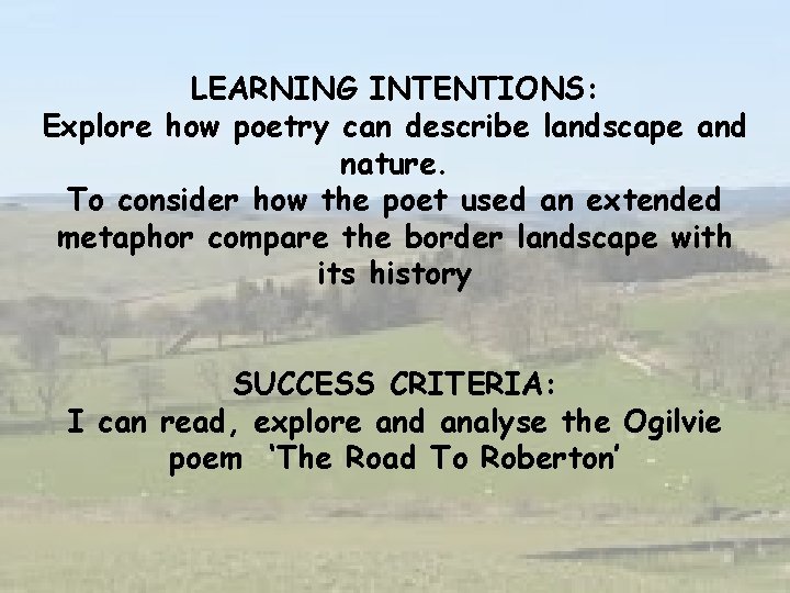 LEARNING INTENTIONS: Explore how poetry can describe landscape and nature. To consider how the