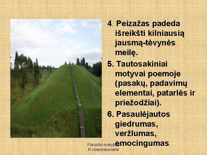 4. Peizažas padeda išreikšti kilniausią jausmą-tėvynės meilę. 5. Tautosakiniai motyvai poemoje (pasakų, padavimų elementai,