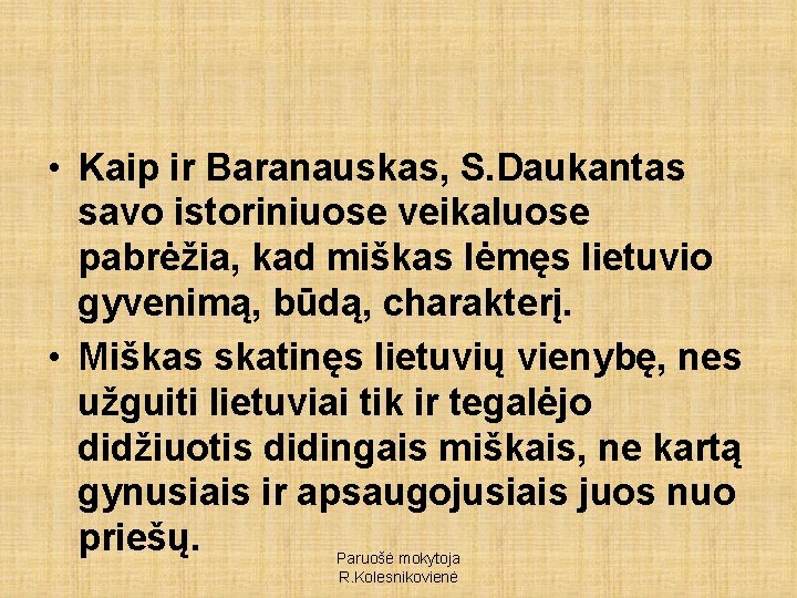  • Kaip ir Baranauskas, S. Daukantas savo istoriniuose veikaluose pabrėžia, kad miškas lėmęs