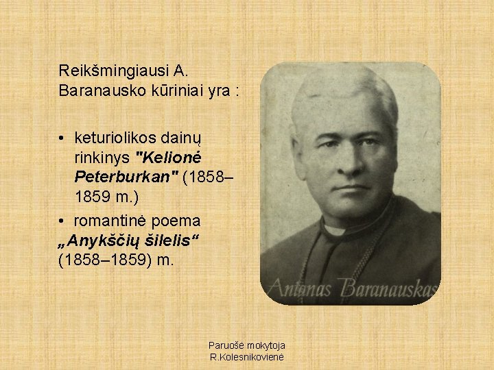 Reikšmingiausi A. Baranausko kūriniai yra : • keturiolikos dainų rinkinys "Kelionė Peterburkan" (1858– 1859
