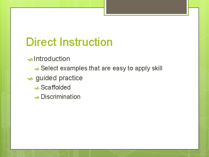Direct Instruction Introduction Select examples that are easy to apply skill guided practice Scaffolded