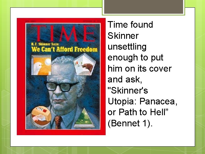 Time found Skinner unsettling enough to put him on its cover and ask, "Skinner's