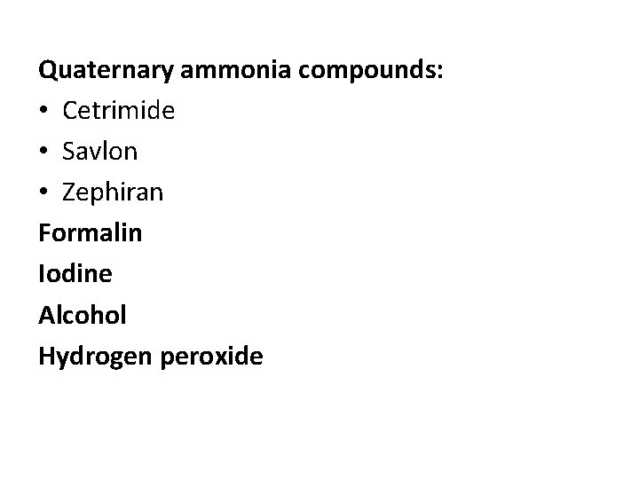 Quaternary ammonia compounds: • Cetrimide • Savlon • Zephiran Formalin Iodine Alcohol Hydrogen peroxide