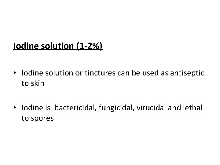 Iodine solution (1 -2%) • Iodine solution or tinctures can be used as antiseptic