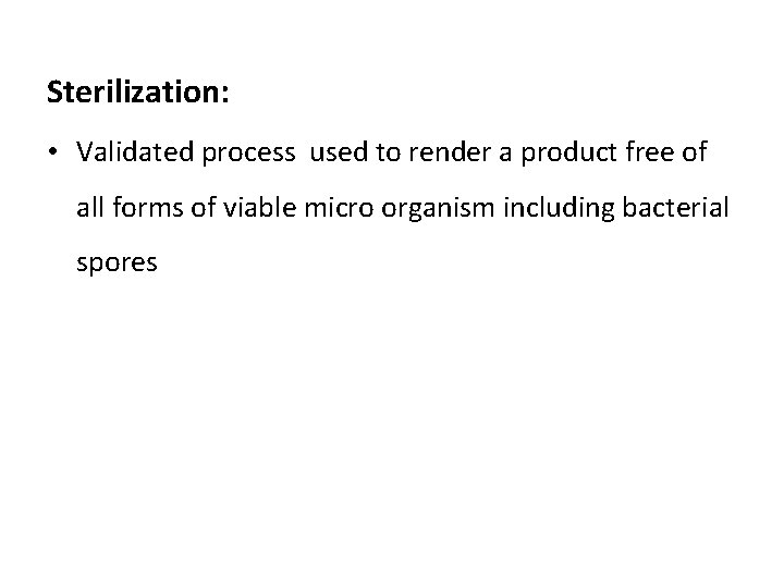 Sterilization: • Validated process used to render a product free of all forms of