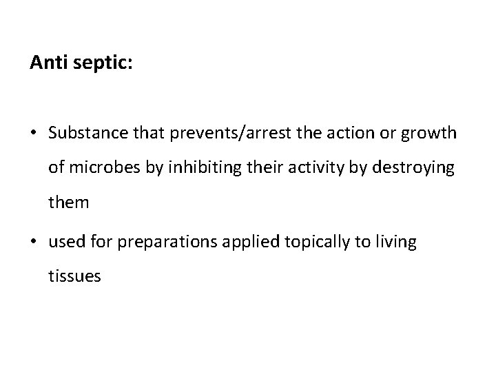 Anti septic: • Substance that prevents/arrest the action or growth of microbes by inhibiting