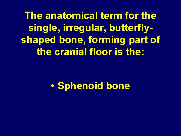 The anatomical term for the single, irregular, butterflyshaped bone, forming part of the cranial