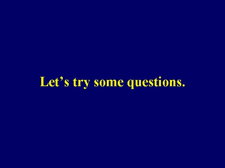 Let’s try some questions. Let’s try some questions.