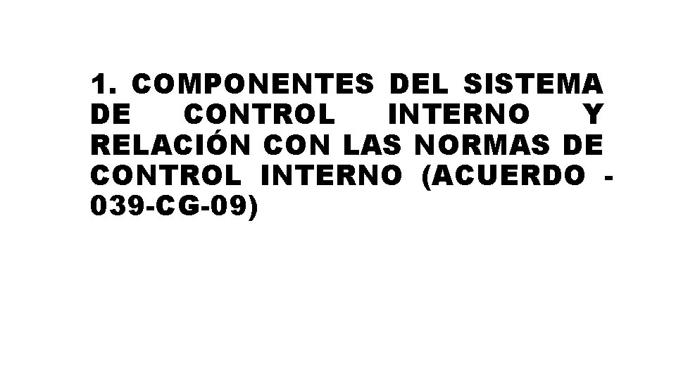 1. COMPONENTES DEL SISTEMA DE CONTROL INTERNO Y RELACIÓN CON LAS NORMAS DE CONTROL