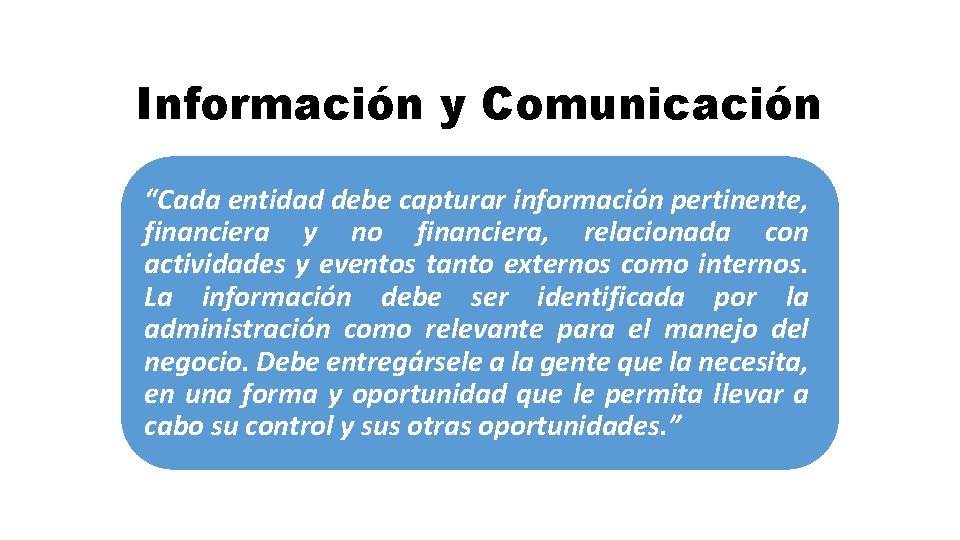 Información y Comunicación “Cada entidad debe capturar información pertinente, financiera y no financiera, relacionada