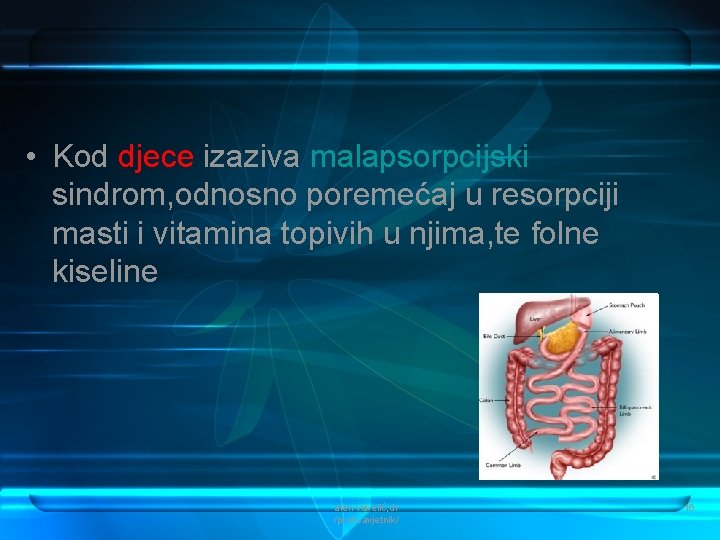  • Kod djece izaziva malapsorpcijski sindrom, odnosno poremećaj u resorpciji masti i vitamina